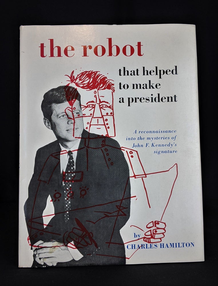 Item #2015-E470 The Robot That Helped to Make a President: A Reconnaissance into the Mysteries of John F. Kennedy's. Charles Hamilton.