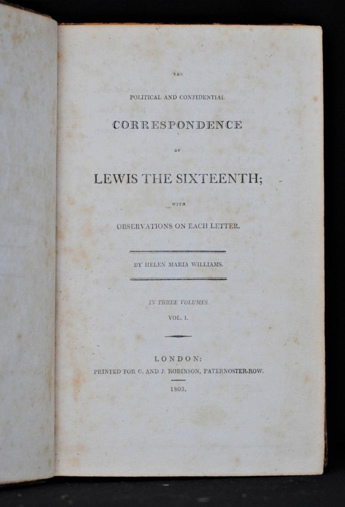 Item #2020-K103 The Political and Confidential Correspondence of Lewis the Sixteenth (3 Vol.). Helen Maria Williams.