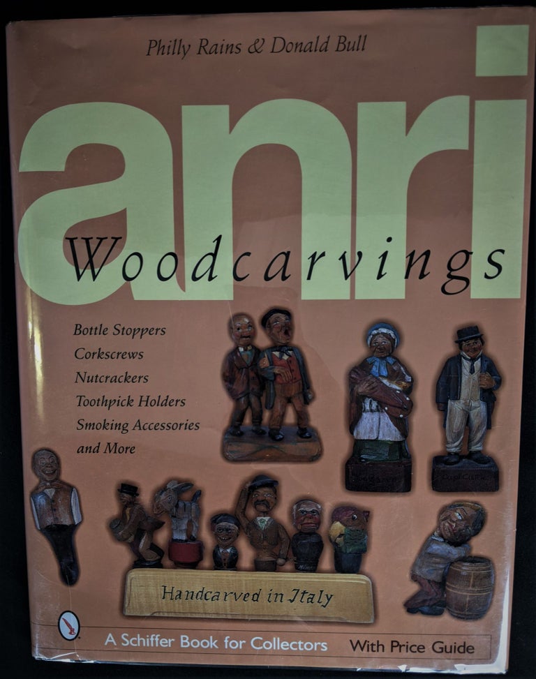 Item #2020-K80 ANRI Woodcarvings: Bottle Stpers, Corkscrews, Nutcrackers, Toothpick Holders, Smoking Accessories, and More: Bottle Stoppers, Corkscrews, Nutcrackers, ... Book for Collectors with Price Guide). Philly Rains.