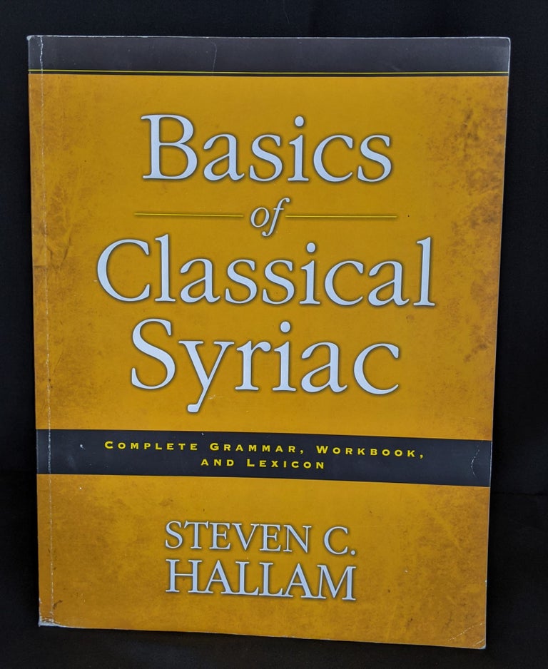 Item #2021-L113 Basics of Classical Syriac: Complete Grammar, Workbook, and Lexicon. Steven C. Hallam.