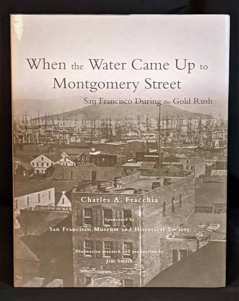 Item #2021-L141 When the water came up to Montgomery street : San Francisco during the Gold Rush. Charles A. Fracchia.