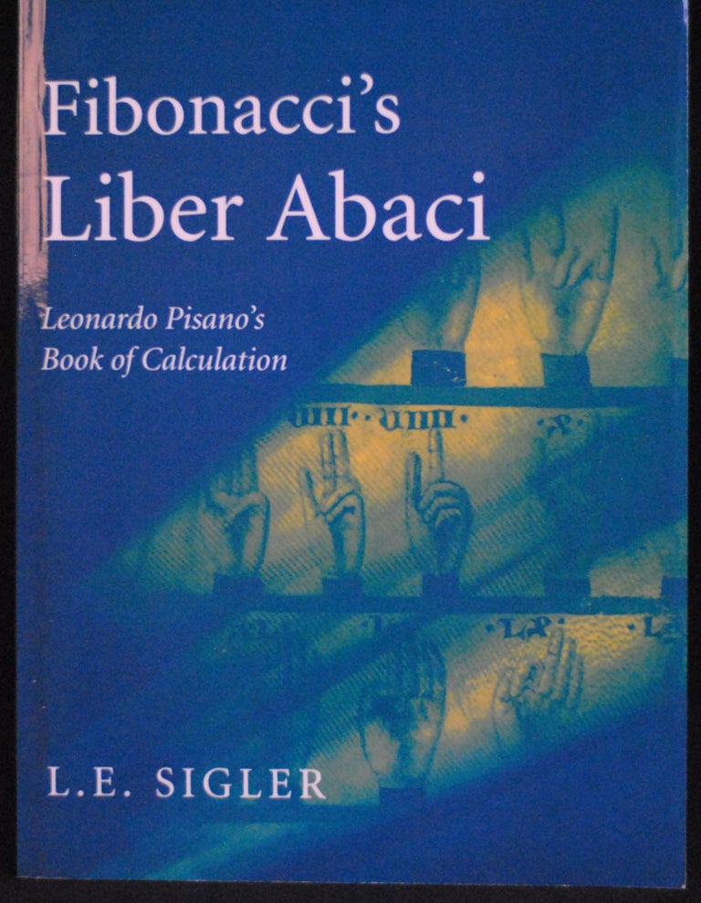 Item #2022-M136 Fibonacci's Liber Abaci: A Translation into Modern English of Leonardo Pisano's Book of Calculation (Sources and Studies in the History of Mathematics and Physical Sciences). Laurence Sigler.