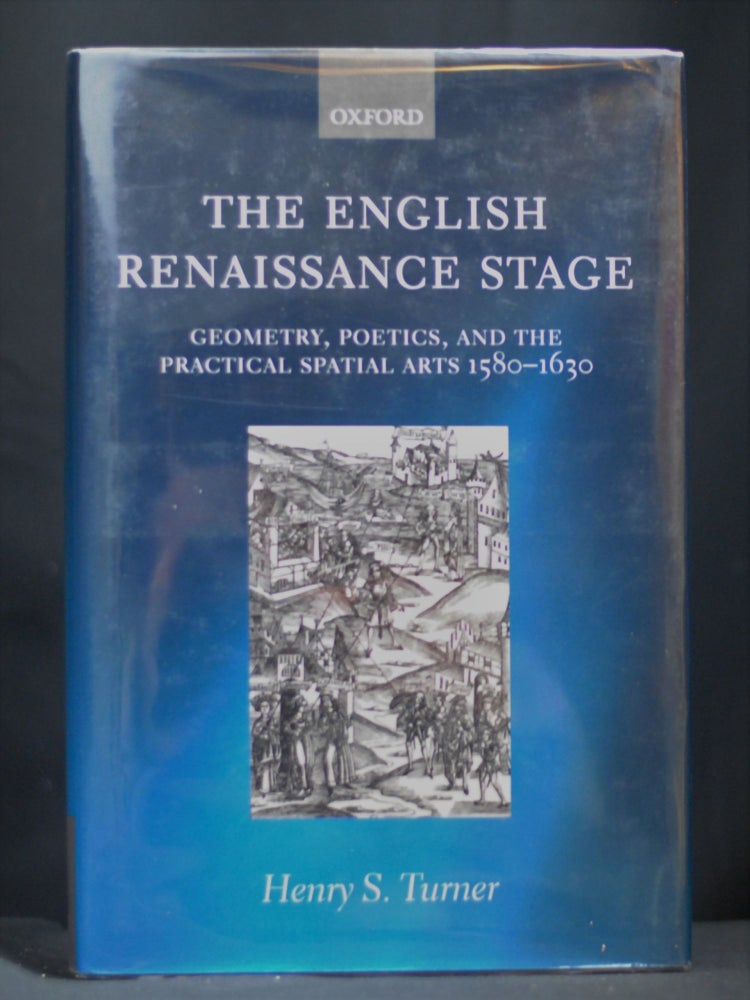 Item #2022-M377 The English Renaissance Stage: Geometry, Poetics, and the Practical Spatial Arts 1580-1630. Henry S. Turner.