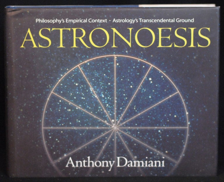 Astronoesis: Philosophy's Empirical Context / Astrology's Transcendental Ground. Anthony J. Damiani.