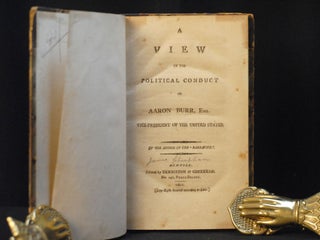 Item #2023-P223 A View of the Political Conduct of Aaron Burr, Esq., Vice-President of the United...