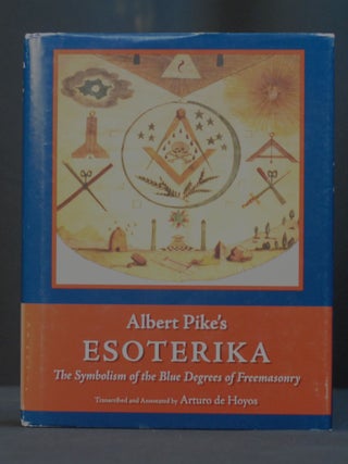 Item #2023-P322 Albert Pike's Esoterika: The Symbolism of the Blue Degrees of Freemasonry. Albert...