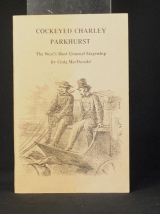 Item #2023-P420 Cockeyed Charley Parkhurst: The West's Most Unusual Stagewhip. Craig MacDonald
