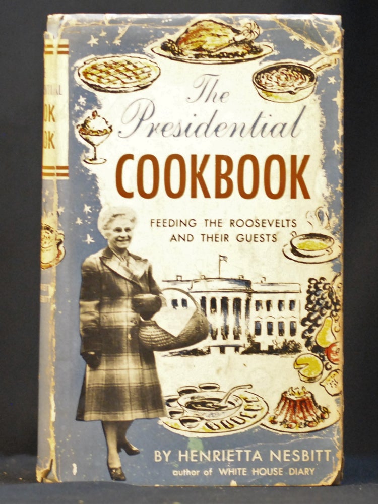 Item #2023-P7 The Presidential Cookbook: Feeding the Roosevelts and Their Guests. Henrietta Nesbitt.