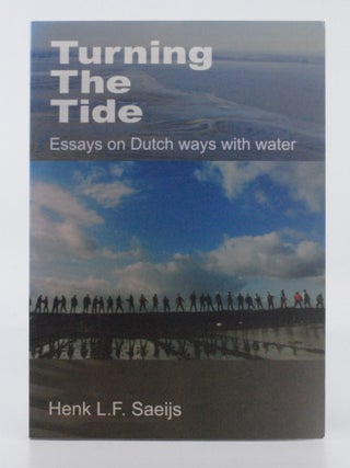Item #2024-Q102 Turning The Tide: Essays on Dutch ways with water. Henk L. F. Saeijs