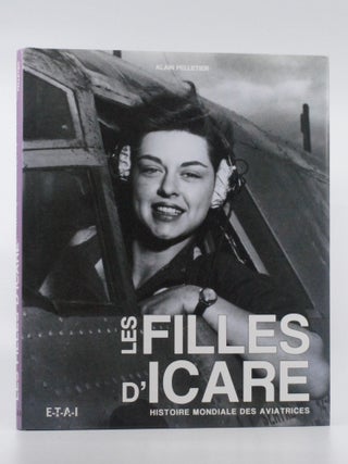 Item #2024-Q140 Les filles d'Icare - histoire mondiale des aviatrices. Alain Pelletier