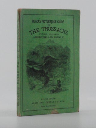 Black's Picturesque Guide to the Trossachs: Stirling, Loch Katrine, Loch Lomand &c.
