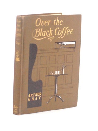 Item #2026-S83 Over the Black Coffee. Arthur Gray