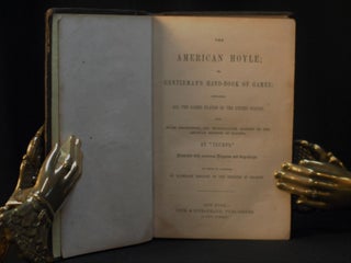 The American Hoyle; or, Gentleman's Hand-Book of Games: Containing, All the Games Played in the United States, with Rules, Descriptions, and Technicalities, Adapted to the American Methods of Playing